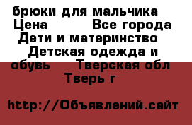 брюки для мальчика  › Цена ­ 250 - Все города Дети и материнство » Детская одежда и обувь   . Тверская обл.,Тверь г.